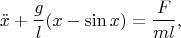 $$\ddot x +\frac{g}{l}(x-\sin x)=\frac{F}{ml},\quad $$