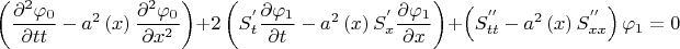 $$
\left( {\frac{{\partial ^2 \varphi _0 }}
{{\partial tt}} - a^2 \left( x \right)\frac{{\partial ^2 \varphi _0 }}
{{\partial x^2 }}} \right) + 2\left( {S_t^{'} \frac{{\partial \varphi _1 }}
{{\partial t}} - a^2 \left( x \right)S_x^{'} \frac{{\partial \varphi _1 }}
{{\partial x}}} \right) + \left( {S_{tt}^{''}  - a^2 \left( x \right)S_{xx}^{''} } \right)\varphi _1  = 0
$$
