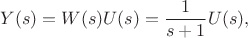$$Y(s) = W(s)U(s) = \frac{1}{s+1}U(s),$$