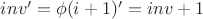 $inv'=\phi(i+1)'=inv+1$