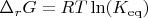 $\Delta_r G = RT \ln(K_\mathrm{eq})$