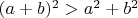 $(a+b)^2>a^2+b^2$