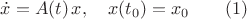 $\dot{x}=A(t)\,x, \quad x(t_0)=x_0\qquad(1)$ $\dot{x}=A(t)\,x, \quad x(t_0)=x_0\qquad(1)$