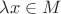$\lambda x \in M$