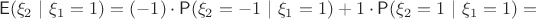 $$
\mathsf E(\xi_2~|~\xi_1=1) = (-1)\cdot \mathsf P(\xi_2=-1~|~\xi_1=1) + 1\cdot \mathsf P(\xi_2=1~|~\xi_1=1) = 
$$