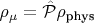 $\rho_\mu = \hat {\mathcal P} \rho_\text{phys}$