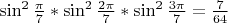 $\sin^2\frac{\pi}{7}*\sin^2\frac{2\pi}{7}*\sin^2\frac{3\pi}{7}=\frac{7}{64}$