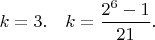 $k=3. \quad k = \dfrac{2^{6} - 1}{21}.$