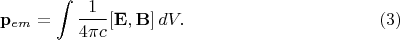 $$\mathbf{p}_{em}=\int \dfrac{1}{4\pi c}[\mathbf{E},\mathbf{B}]\, dV.\eqno{(3)}$$