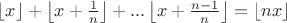 $\left \lfloor x \right \rfloor+\left \lfloor x+\frac{1}{n} \right \rfloor+...\left \lfloor x+\frac{n-1}{n} \right \rfloor=\left \lfloor nx \right \rfloor$