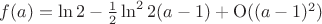 $f(a) = \ln2 -\frac12 \ln^2 2 (a-1)+{\rm O}((a-1)^2)$