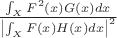 $\frac{\int_{X}F^2(x) G(x) dx } { \left | \int_{X}F(x) H(x) dx \right | ^2}$