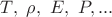 $T,\ \rho,\ E,\ P,...$