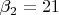 $\[\beta _2  = 21\]$
