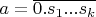 $a=\overline{0.s_1...s_k}$