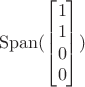 $\operatorname{Span} (\begin{bmatrix}1 \\ 1 \\ 0 \\ 0 \end{bmatrix})$