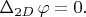 $\Delta_{2D}\,\varphi=0.$