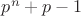 $p^n+p-1$ $p^n+p-1$