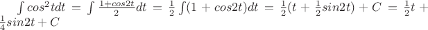 \int cos^{2}tdt=\int \frac{ 1+cos2t }{ 2 } dt=\frac{ 1 }{ 2 }\int (1+cos2t)dt=\frac{ 1 }{ 2 }(t+\frac{ 1 }{ 2 }sin2t)+C=\frac{ 1 }{ 2 }t+\frac{ 1 }{ 4 } sin2t+C