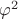 $\[{\varphi ^2}\]$