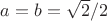$a=b=\sqrt{2}/2 $