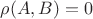 $\rho(A, B) = 0$