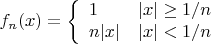 $$ f_n(x) = \left\{\begin{array}{l, l} 
1 & |x| \ge 1 / n \\ 
n |x| & |x| < 1 / n
\end{array} \right. $$