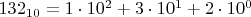 $132_{10}=1\cdot 10^2+3\cdot 10^1 + 2 \cdot 10^0$
