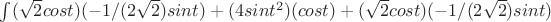 $\int(\sqrt 2 cos t)(-1/(2\sqrt 2)sin t)+ (4 sin t^2)(cos t)+ (\sqrt 2 cos t) (-1/(2\sqrt 2)sin t)$