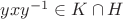 $yxy^{-1}\in K\cap H$