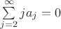 $ \sum\limits_{j=2}^\infty j a_j = 0 $