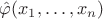 $\hat\varphi(x_1,\ldots,x_n)$