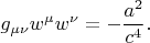$$g_{\mu \nu} w^{\mu} w^{\nu} = - \frac{a^2}{c^4}.$$