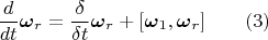 $$\frac{d}{dt}\boldsymbol \omega_r=\frac{\delta}{\delta t}\boldsymbol \omega_r+[\boldsymbol \omega_1,\boldsymbol \omega_r]\qquad (3)$$