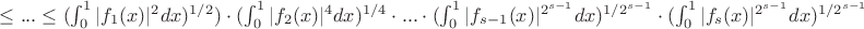 $\leq... \leq (\int_{0}^{1} {|f_1(x)|^2dx)^{1/2}) \cdot (\int_{0}^{1} {|f_2(x)|^4dx})^{1/4} \cdot... \cdot (\int_{0}^{1} {|f_{s-1}(x)|^{2^{s-1}}dx})^{1/2^{s-1}} \cdot (\int_{0}^{1} {|f_{s}(x)|^{2^{s-1}}dx})^{1/2^{s-1}}$
