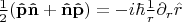 $\frac12 \mathbf{(\hat{p}\hat{n}+\hat{n}\hat{p})}=-i\hbar\frac1 r \partial_r \hat{r}$