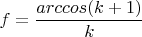 $$f = \frac{arccos(k+1)}{k}}$