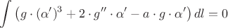 $$\int \left( g \cdot (\alpha')^3 + 2 \cdot g'' \cdot \alpha' - a \cdot g \cdot \alpha' \right) dl = 0$$ $$\int \left( g \cdot (\alpha')^3 + 2 \cdot g'' \cdot \alpha' - a \cdot g \cdot \alpha' \right) dl = 0$$