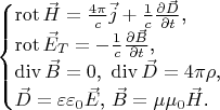 $$\begin{cases}\mathop{\mathrm{rot}}\nolimits\vec H=\frac{4\pi}c\vec j+\frac 1c\frac{\partial\vec D}{\partial t}\text{,}\\ \mathop{\mathrm{rot}}\nolimits\vec E_T=-\frac 1c\frac{\partial\vec B}{\partial t}\text{,}\\ \mathop{\mathrm{div}}\nolimits\vec B=0\text{, }\mathop{\mathrm{div}}\nolimits\vec D=4\pi\rho\text{,}\\ \vec D=\varepsilon\varepsilon_0\vec E\text{, }\vec B=\mu\mu_0\vec H\text{.}\end{cases}$$