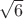 $\sqrt {6}$
