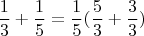 $$\frac{1}{3}+\frac{1}{5}=\frac{1}{5}(\frac{5}{3}+\frac{3}{3})$$