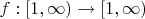$f: [1, \infty) \rightarrow [1,\infty)$