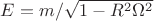 $E=m/\sqrt{1-R^2\Omega^2}$