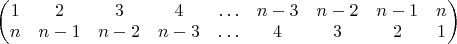 $\begin{pmatrix}1 & 2 & 3 & 4 & \ldots & n-3 & n-2 & n-1 & n\\
n & n-1 & n-2 & n-3 & \ldots & 4 & 3 & 2 & 1
\end{pmatrix}$