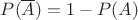 $P(\overline{A})=1-P(A)$