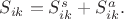 $S_{ik}=S_{ik}^s+S_{ik}^a.$