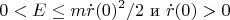 \begin{gather}\nonumber 0<E\leq m\dot{r}(0)^2/2\text{ и } \dot{r}(0)>0\end{gather}