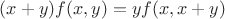 $ (x+y)f(x,y)=yf(x,x+y)$