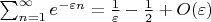 $\sum_{n=1}^{\infty}e^{-\varepsilon n}=\frac{1}{\varepsilon}-\frac{1}{2}+O(\varepsilon)$