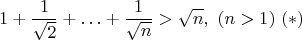 $$1+\dfrac{1}{\sqrt{2}}+\ldots + \dfrac{1}{\sqrt{n}}>\sqrt{n}, \, \,  (n>1)\, \,   (*)$$